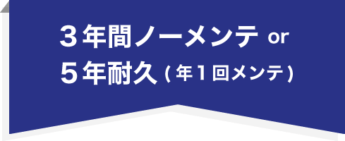 3年間ノーメンテ or 5年耐久(年1回メンテ)